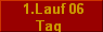  1.Lauf 06
Tag 